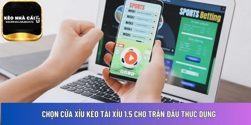 Chọn cửa xỉu kèo tài xỉu 1.5